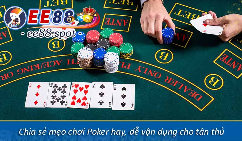Chia sẻ mẹo chơi Poker hay, dễ vận dụng cho tân thủ