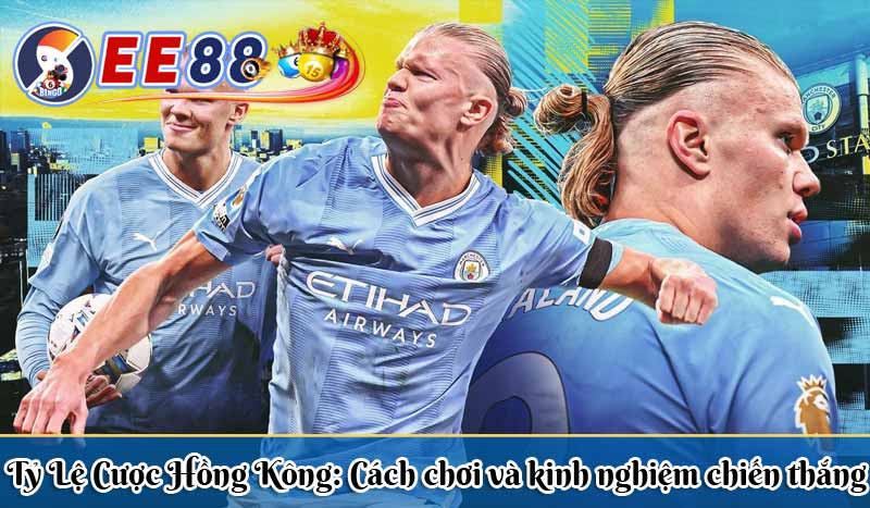 Tỷ Lệ Cược Hồng Kông - Cách chơi và kinh nghiệm chiến thắng